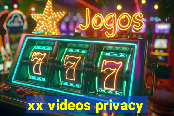 xx videos privacy